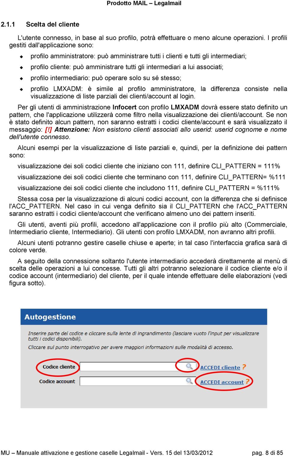 profilo intermediario: può operare solo su sé stesso; profilo LMXADM: è simile al profilo amministratore, la differenza consiste nella visualizzazione di liste parziali dei clienti/account al login.