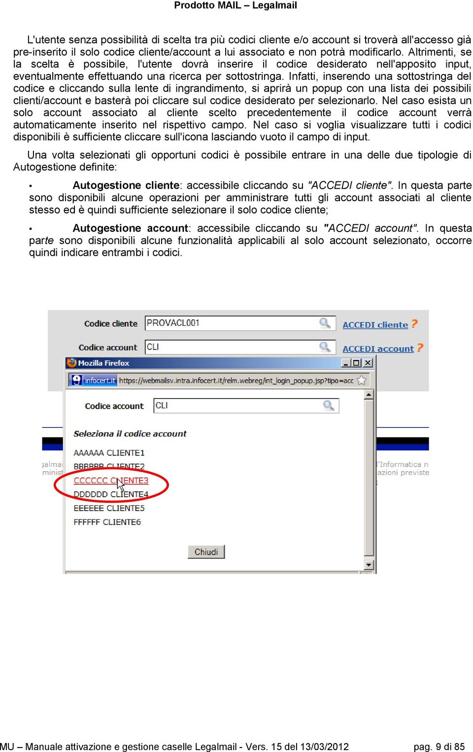 Infatti, inserendo una sottostringa del codice e cliccando sulla lente di ingrandimento, si aprirà un popup con una lista dei possibili clienti/account e basterà poi cliccare sul codice desiderato