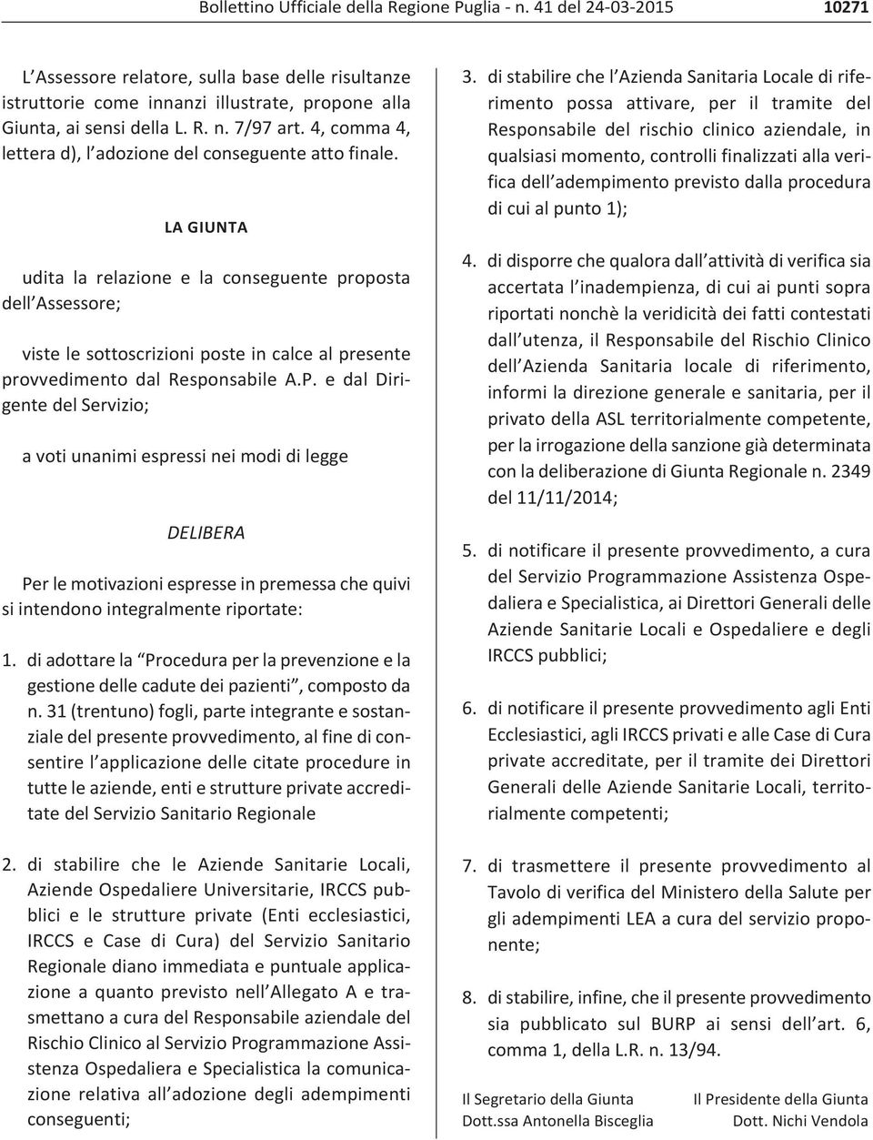 LA GIUNTA udita la relazione e la conseguente proposta dell Assessore; viste le sottoscrizioni poste in calce al presente provvedimento dal Responsabile A.P.