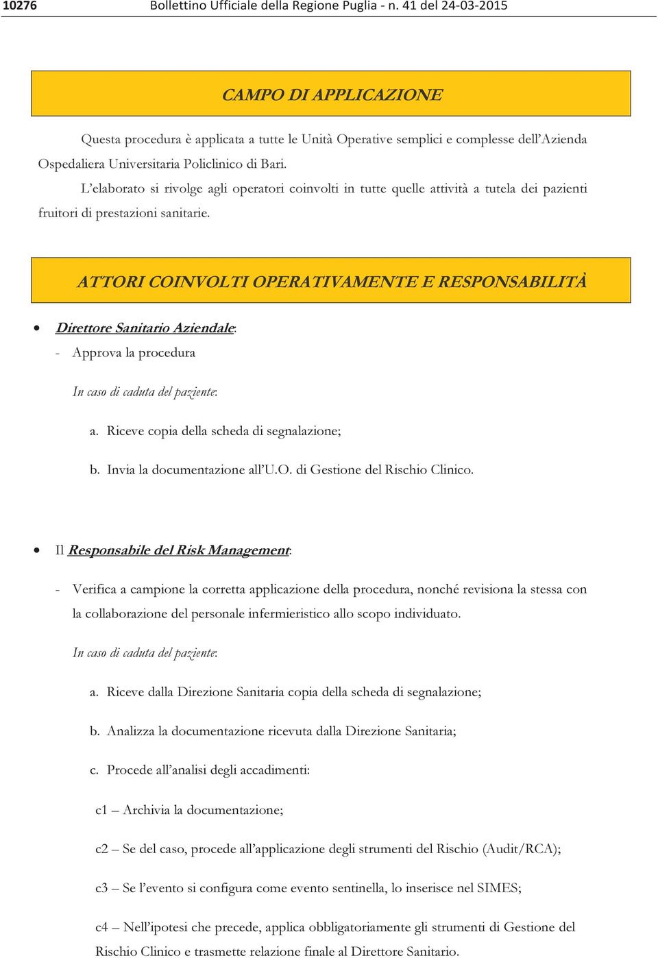 L elaborato si rivolge agli operatori coinvolti in tutte quelle attività a tutela dei pazienti fruitori di prestazioni sanitarie.