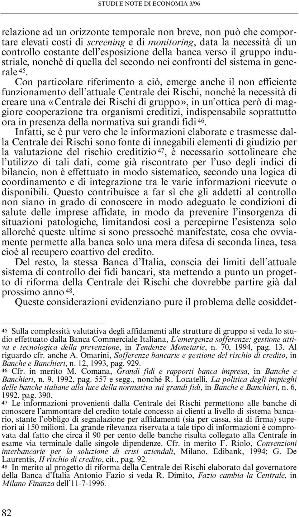 Con particolare riferimento a ciò, emerge anche il non efficiente funzionamento dell attuale Centrale dei Rischi, nonché la necessità di creare una «Centrale dei Rischi di gruppo», in un ottica però