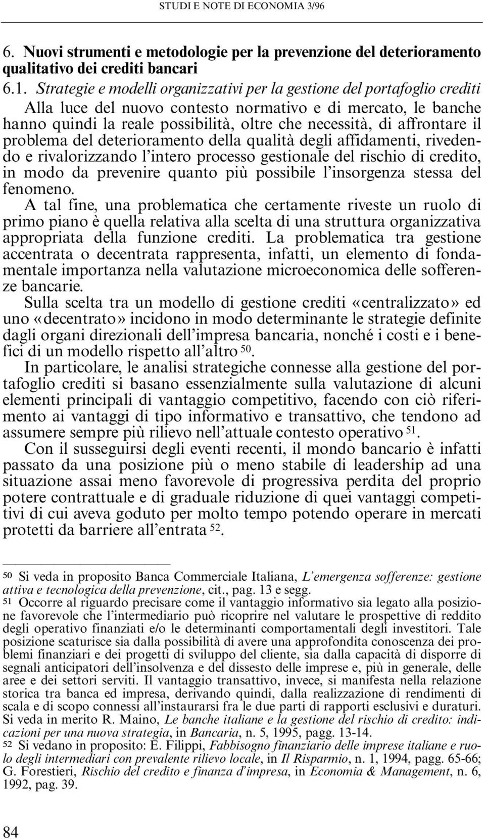 affrontare il problema del deterioramento della qualità degli affidamenti, rivedendo e rivalorizzando l intero processo gestionale del rischio di credito, in modo da prevenire quanto più possibile l