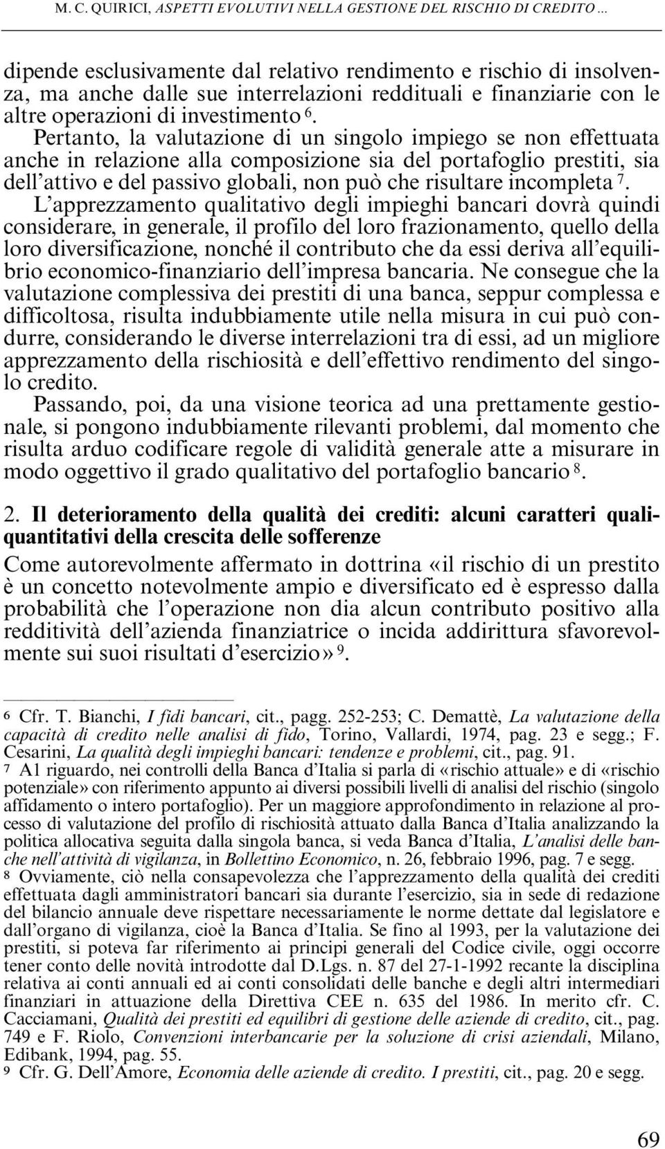 Pertanto, la valutazione di un singolo impiego se non effettuata anche in relazione alla composizione sia del portafoglio prestiti, sia dell attivo e del passivo globali, non può che risultare