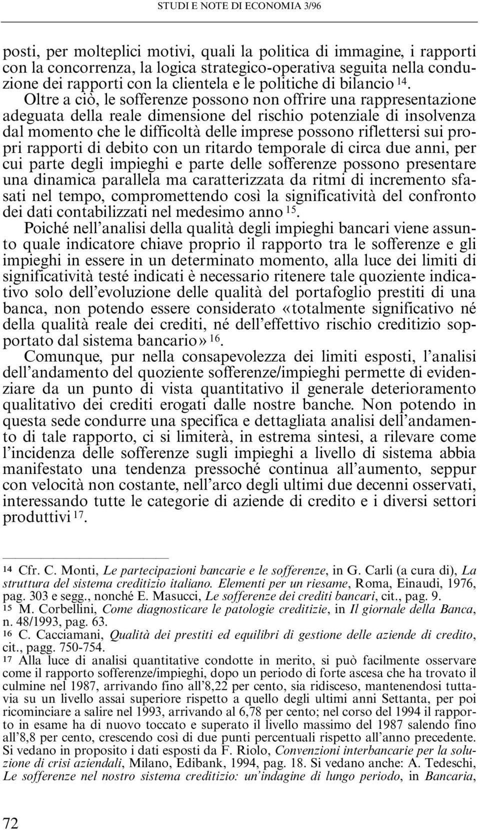 Oltre a ciò, le sofferenze possono non offrire una rappresentazione adeguata della reale dimensione del rischio potenziale di insolvenza dal momento che le difficoltà delle imprese possono