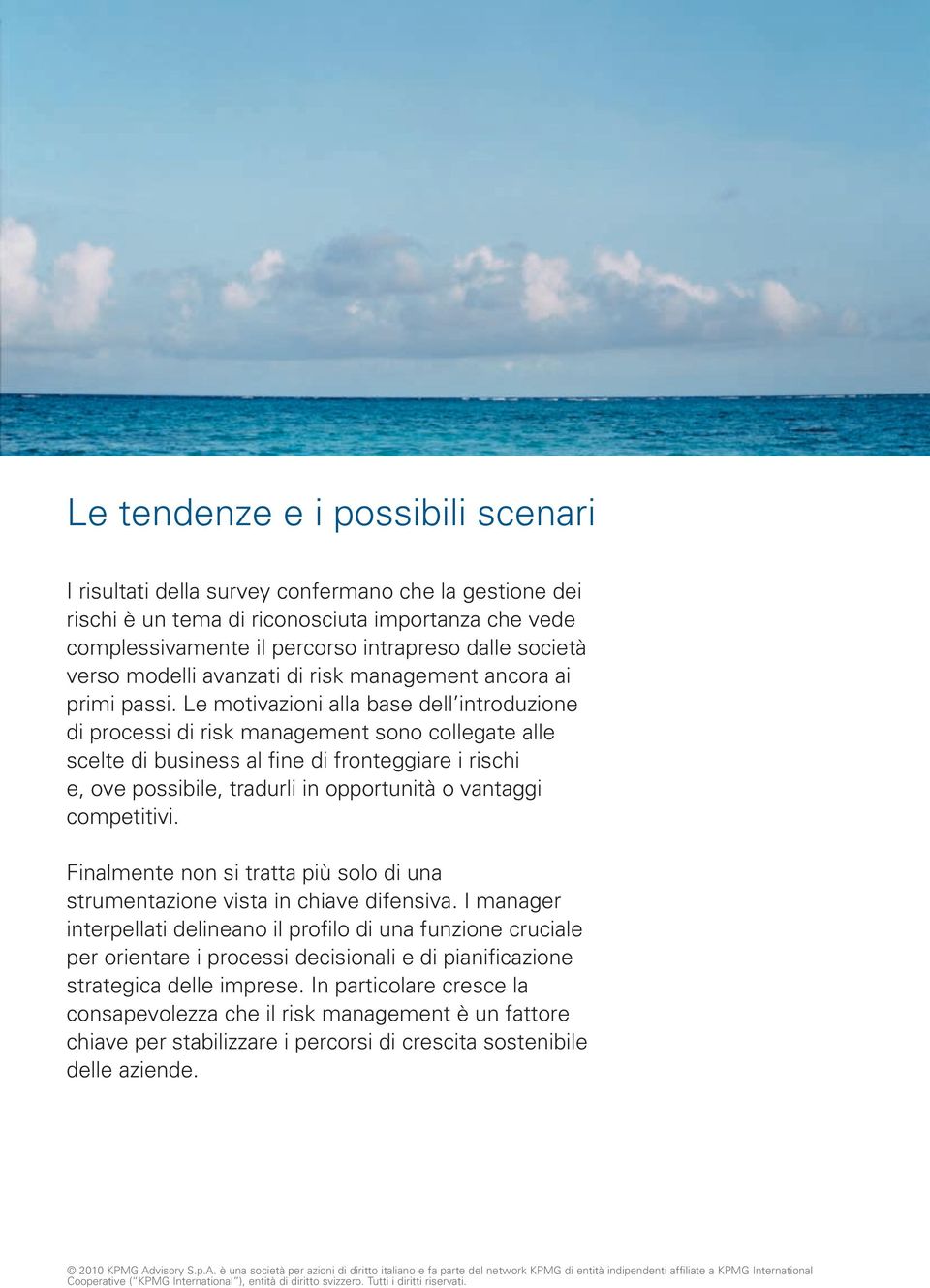 Le motivazioni alla base dell introduzione di processi di risk management sono collegate alle scelte di business al fine di fronteggiare i rischi e, ove possibile, tradurli in opportunità o vantaggi