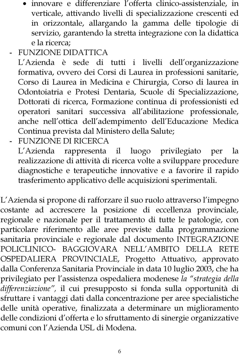 Corso di Laurea in Medicina e Chirurgia, Corso di laurea in Odontoiatria e Protesi Dentaria, Scuole di Specializzazione, Dottorati di ricerca, Formazione continua di professionisti ed operatori