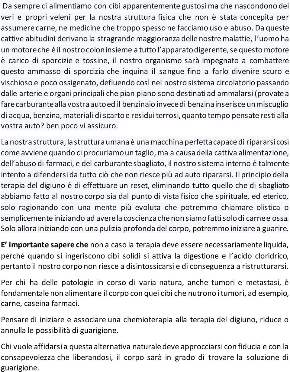 Da queste cattive abitudini derivano la stragrande maggioranza delle nostre malattie, l uomo ha un motore che è il nostro colon insieme a tutto l apparato digerente, se questo motore è carico di