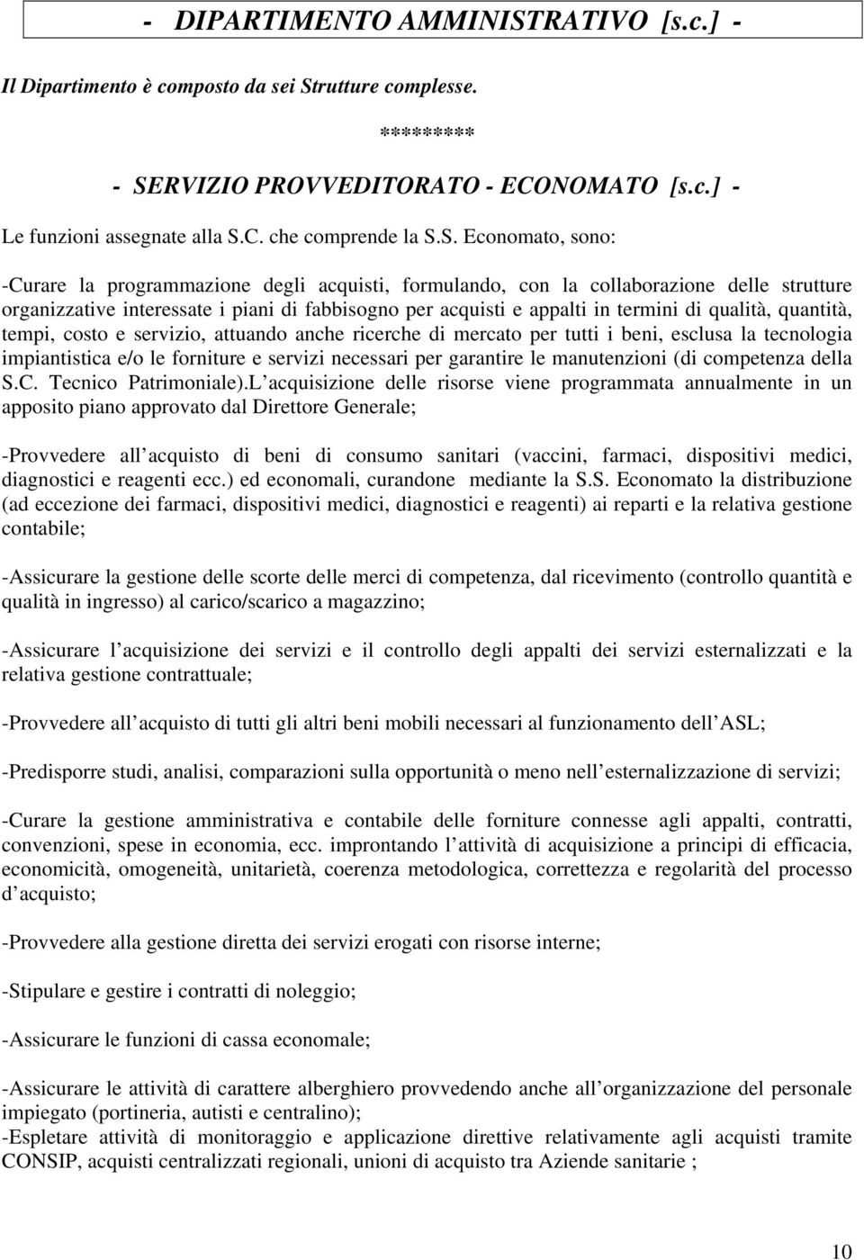 qualità, quantità, tempi, costo e servizio, attuando anche ricerche di mercato per tutti i beni, esclusa la tecnologia impiantistica e/o le forniture e servizi necessari per garantire le manutenzioni