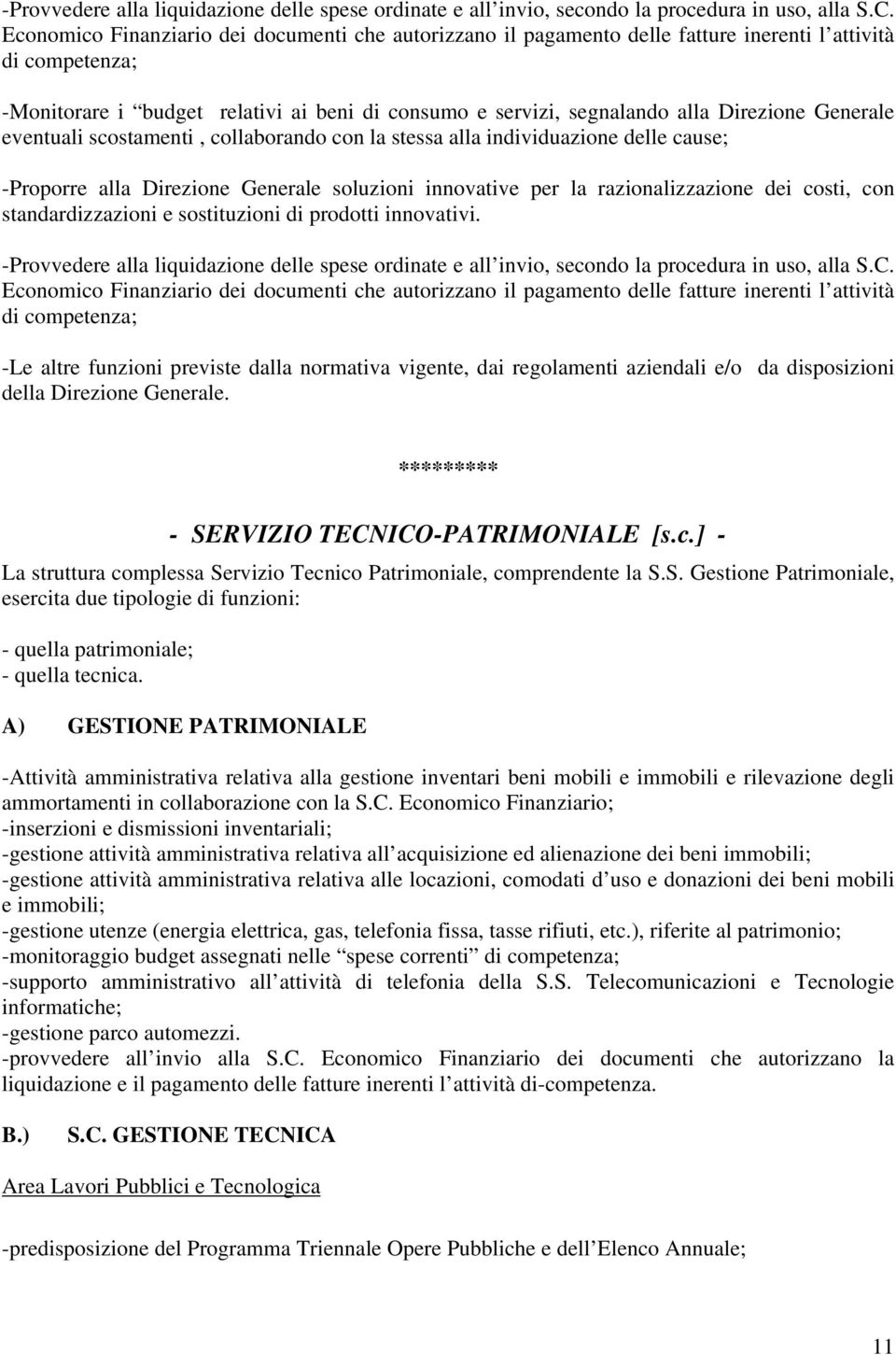 Generale eventuali scostamenti, collaborando con la stessa alla individuazione delle cause; -Proporre alla Direzione Generale soluzioni innovative per la razionalizzazione dei costi, con