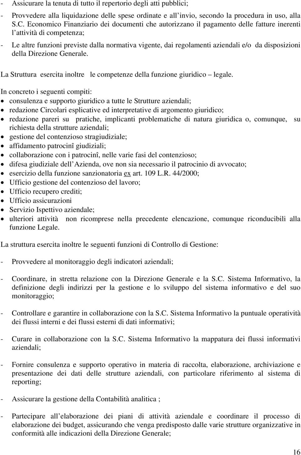 da disposizioni della Direzione Generale. La Struttura esercita inoltre le competenze della funzione giuridico legale.