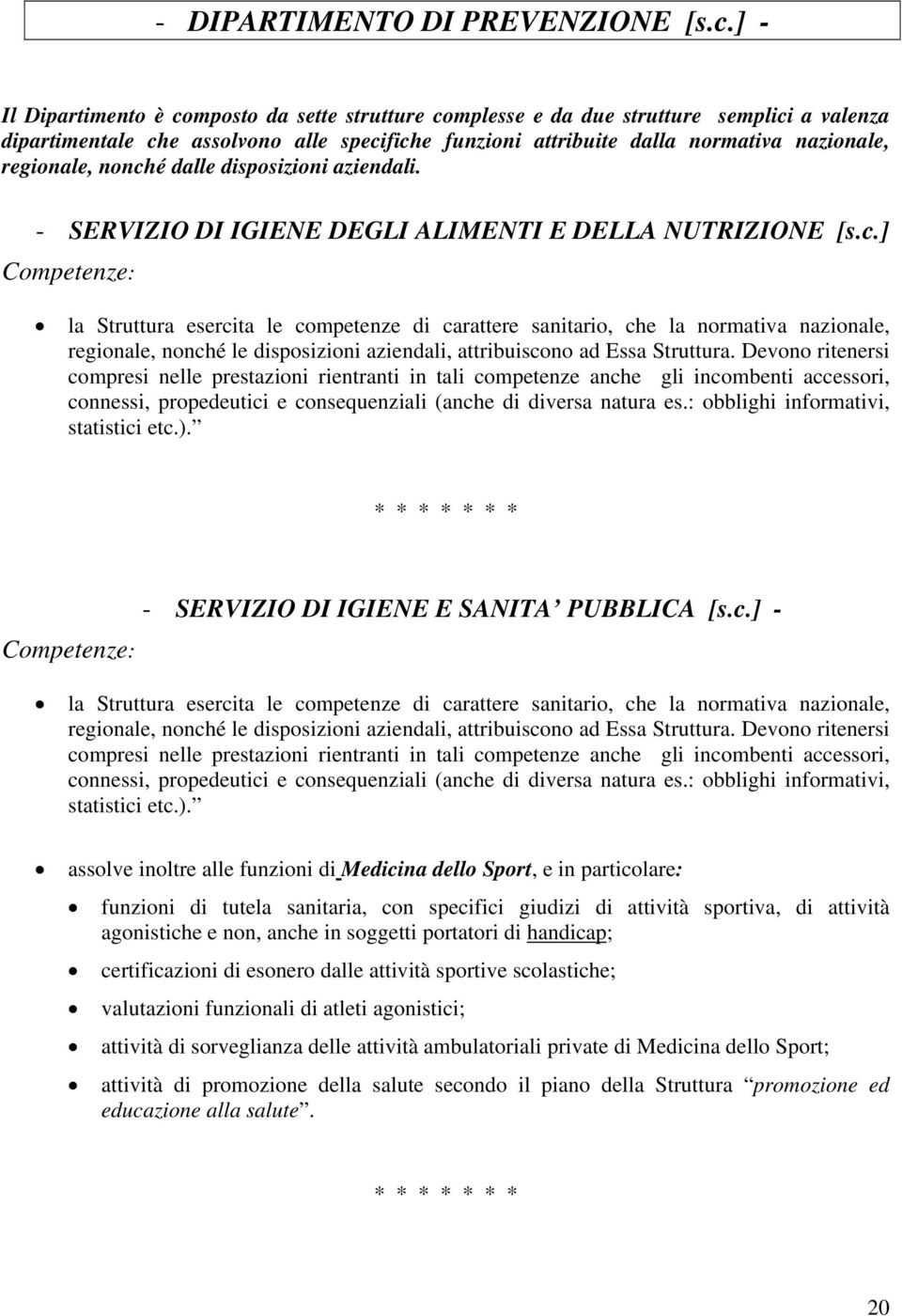 regionale, nonché dalle disposizioni aziendali. - SERVIZIO DI IGIENE DEGLI ALIMENTI E DELLA NUTRIZIONE [s.c.] la Struttura esercita le competenze di carattere sanitario, che la normativa nazionale, regionale, nonché le disposizioni aziendali, attribuiscono ad Essa Struttura.