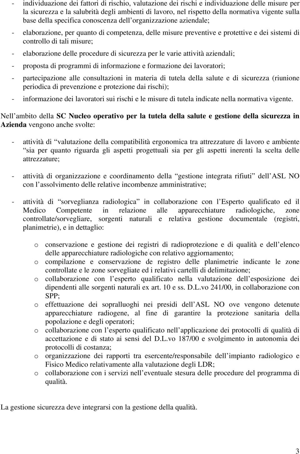 delle procedure di sicurezza per le varie attività aziendali; - proposta di programmi di informazione e formazione dei lavoratori; - partecipazione alle consultazioni in materia di tutela della