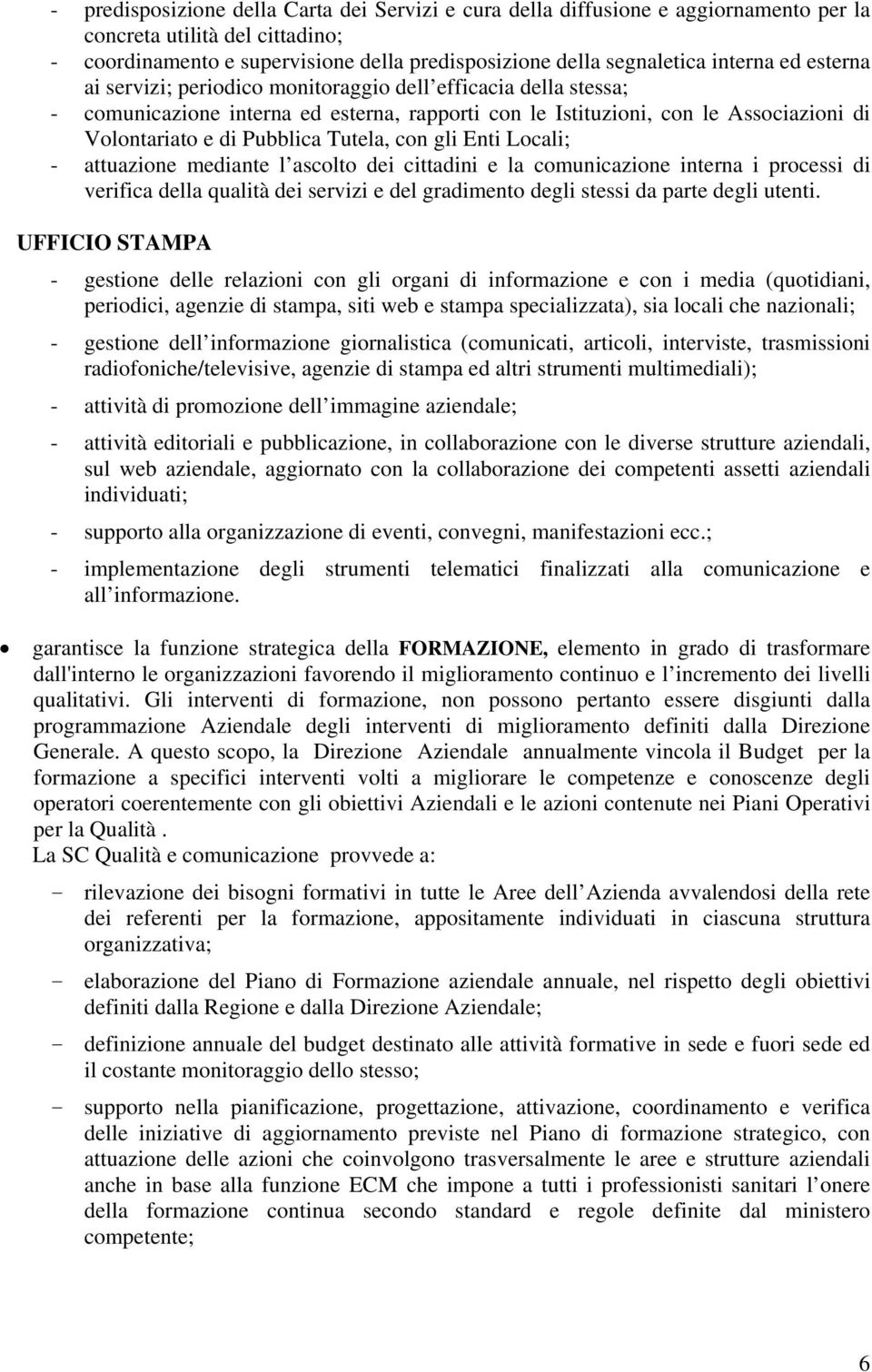 con gli Enti Locali; - attuazione mediante l ascolto dei cittadini e la comunicazione interna i processi di verifica della qualità dei servizi e del gradimento degli stessi da parte degli utenti.