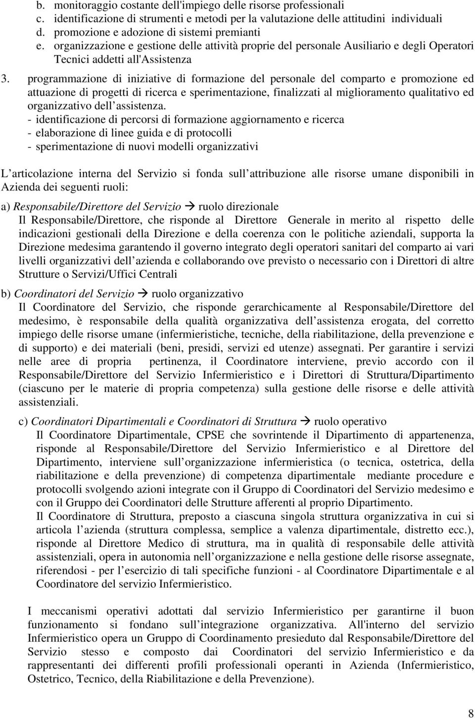 programmazione di iniziative di formazione del personale del comparto e promozione ed attuazione di progetti di ricerca e sperimentazione, finalizzati al miglioramento qualitativo ed organizzativo