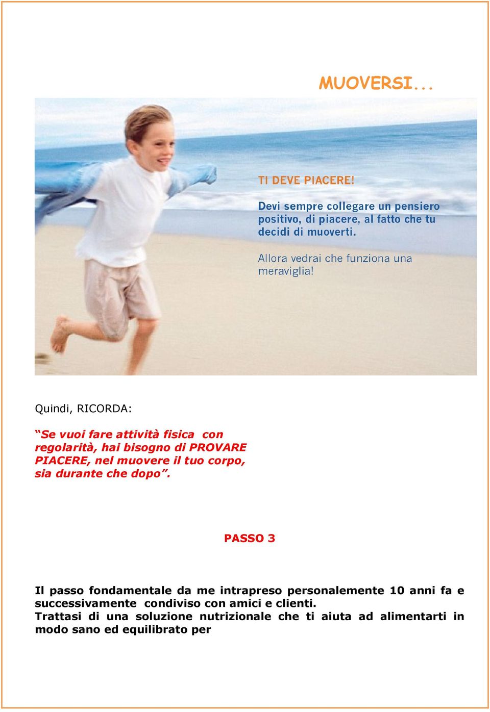 PASSO 3 Il passo fondamentale da me intrapreso personalemente 10 anni fa e successivamente