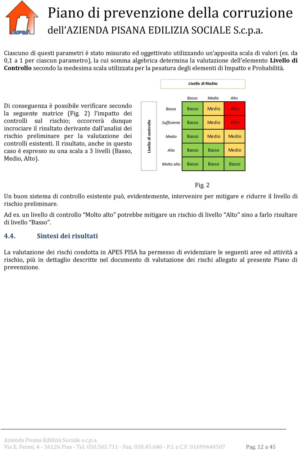 Probabilità. Livello di Rischio Di conseguenza è possibile verificare secondo la seguente matrice (Fig.