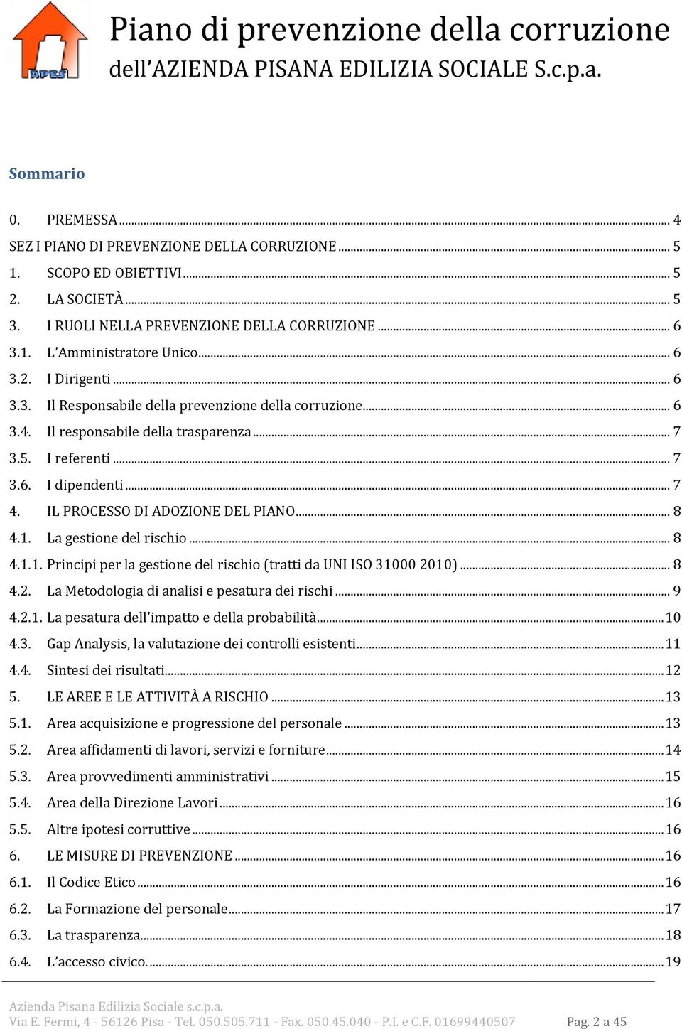 IL PROCESSO DI ADOZIONE DEL PIANO... 8 4.1. La gestione del rischio... 8 4.1.1. Principi per la gestione del rischio (tratti da UNI ISO 31000 2010)... 8 4.2. La Metodologia di analisi e pesatura dei rischi.