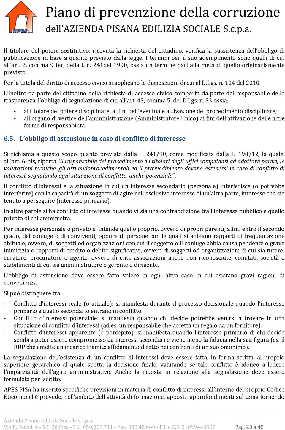 Per la tutela del diritto di accesso civico si applicano le disposizioni di cui al D.Lgs. n. 104 del 2010.