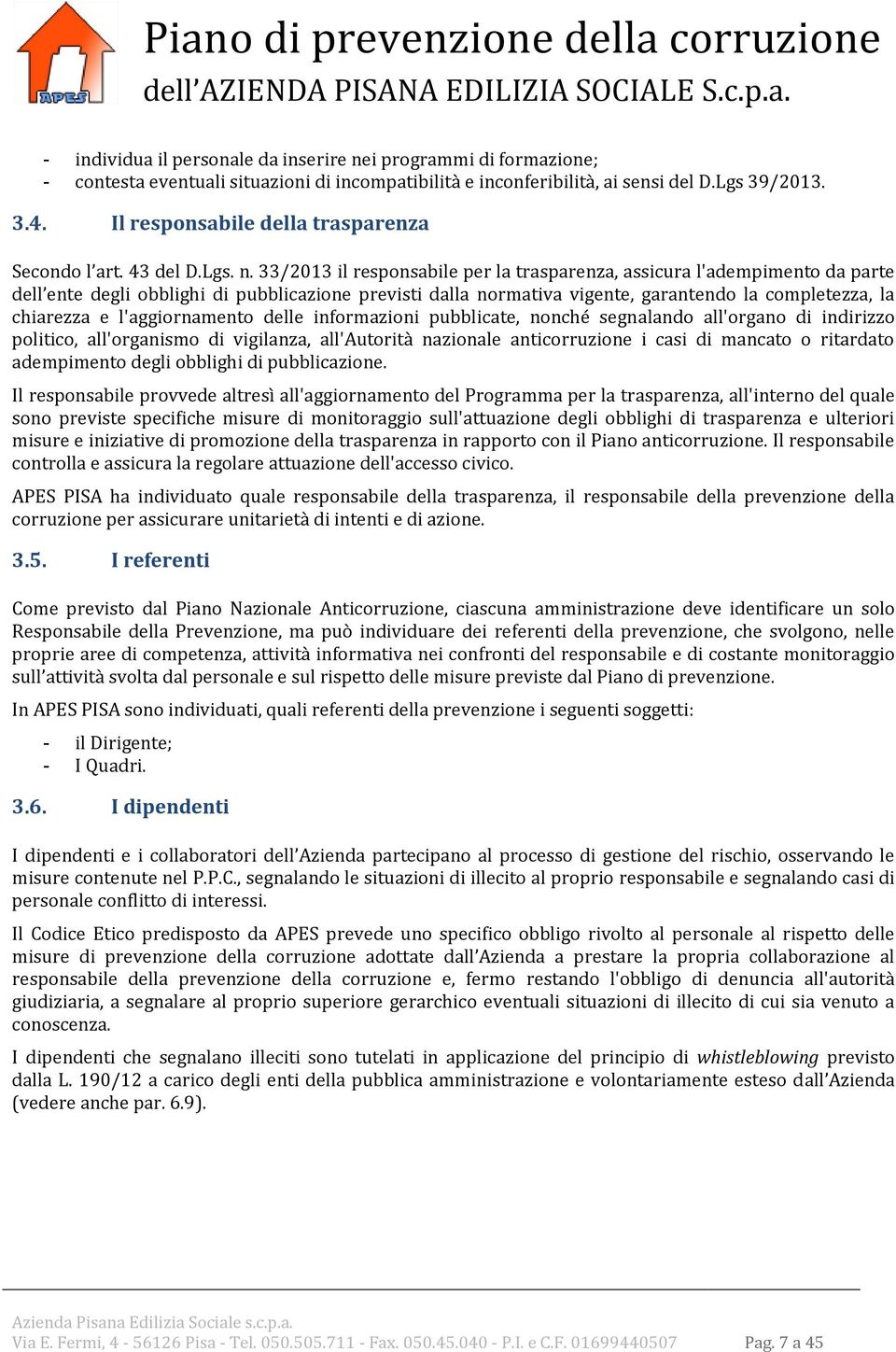 33/2013 il responsabile per la trasparenza, assicura l'adempimento da parte dell ente degli obblighi di pubblicazione previsti dalla normativa vigente, garantendo la completezza, la chiarezza e