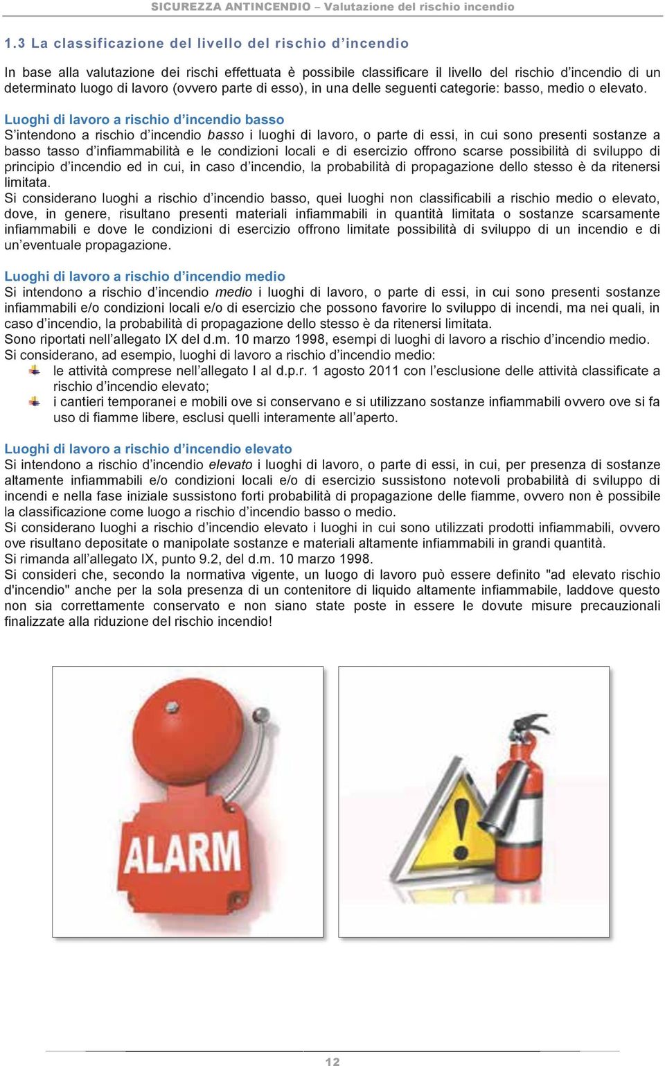 dove, in genere, risultano presenti materiali infiammabili in quantità limitata o sostanze scarsamente infiammabili e dove le condizioni di esercizio offrono limitate possibilità di sviluppo di un