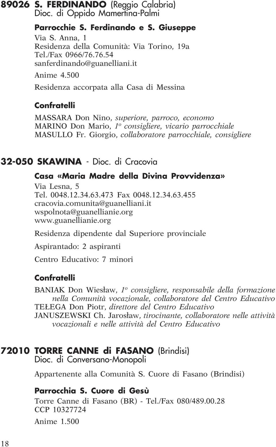 500 Residenza accorpata alla Casa di Messina MASSARA Don Nino, superiore, parroco, economo MARINO Don Mario, 1 o consigliere, vicario parrocchiale MASULLO Fr.