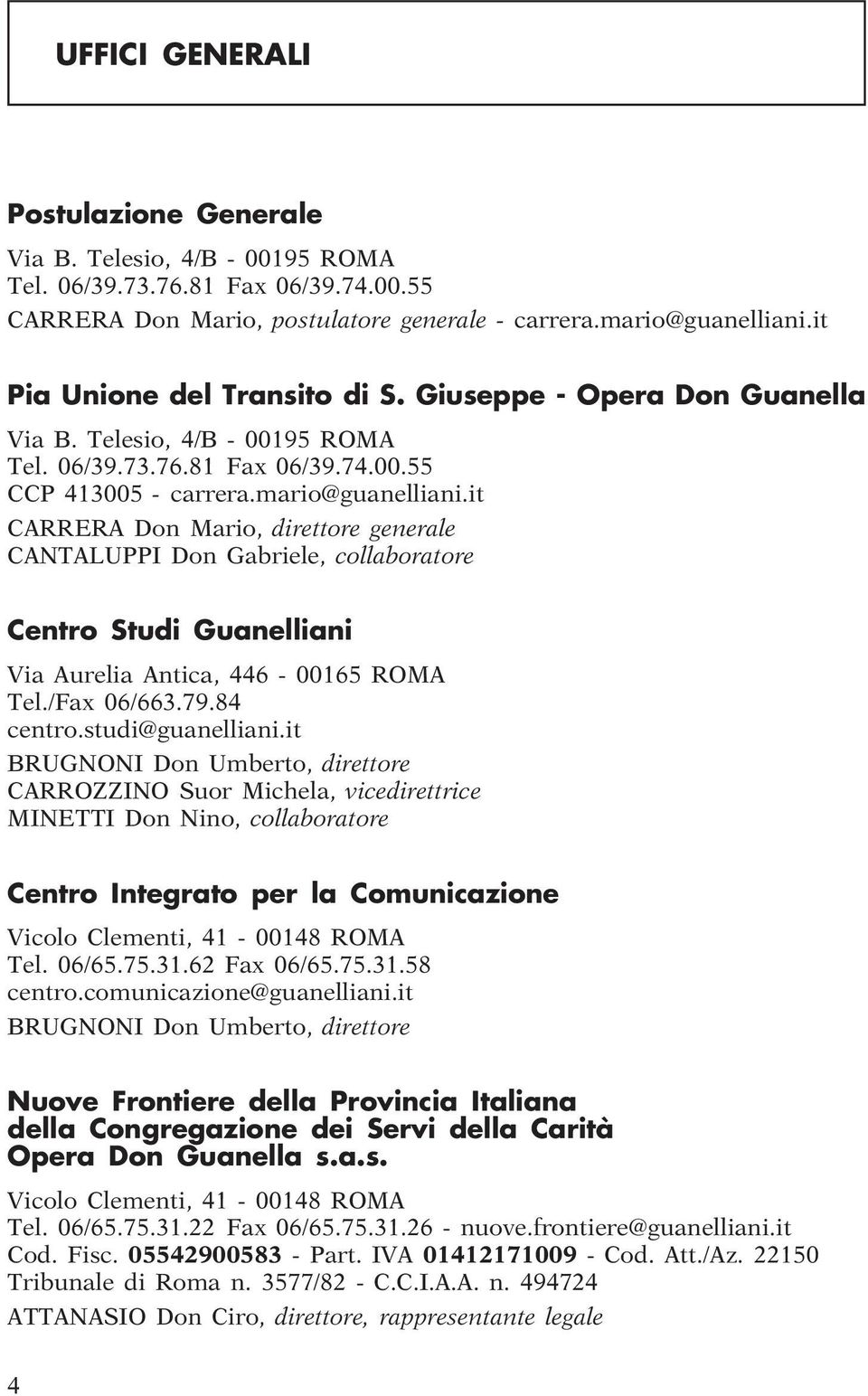 it CARRERA Don Mario, direttore generale CANTALUPPI Don Gabriele, collaboratore Centro Studi Guanelliani Via Aurelia Antica, 446-00165 ROMA Tel./Fax 06/663.79.84 centro.studi@guanelliani.