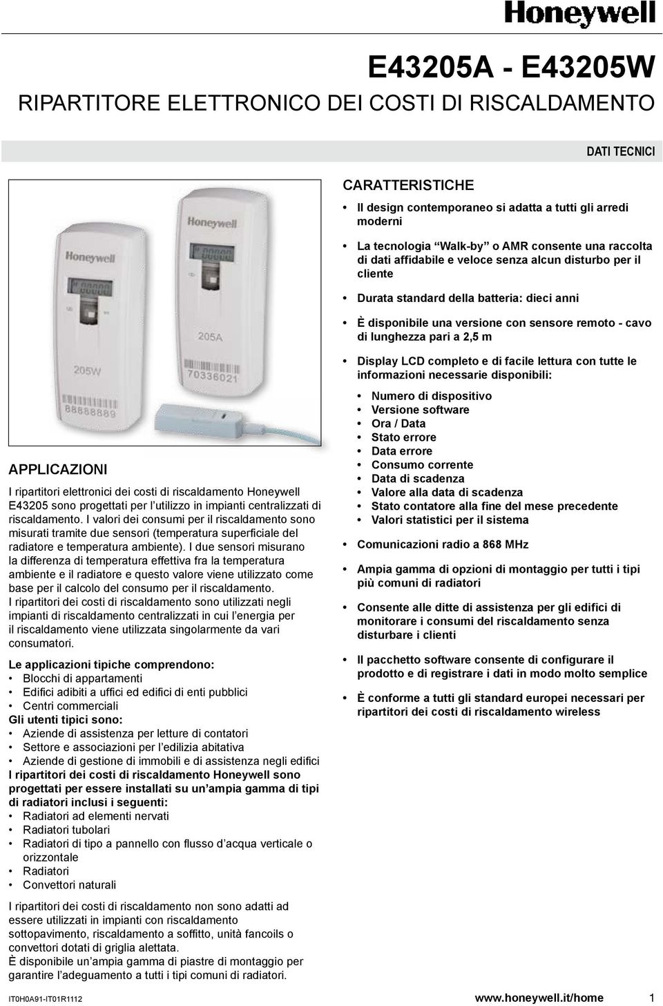 Display LCD completo e di facile lettura con tutte le informazioni necessarie disponibili: APPLICAZIONI I ripartitori elettronici dei costi di riscaldamento Honeywell E43205 sono progettati per l