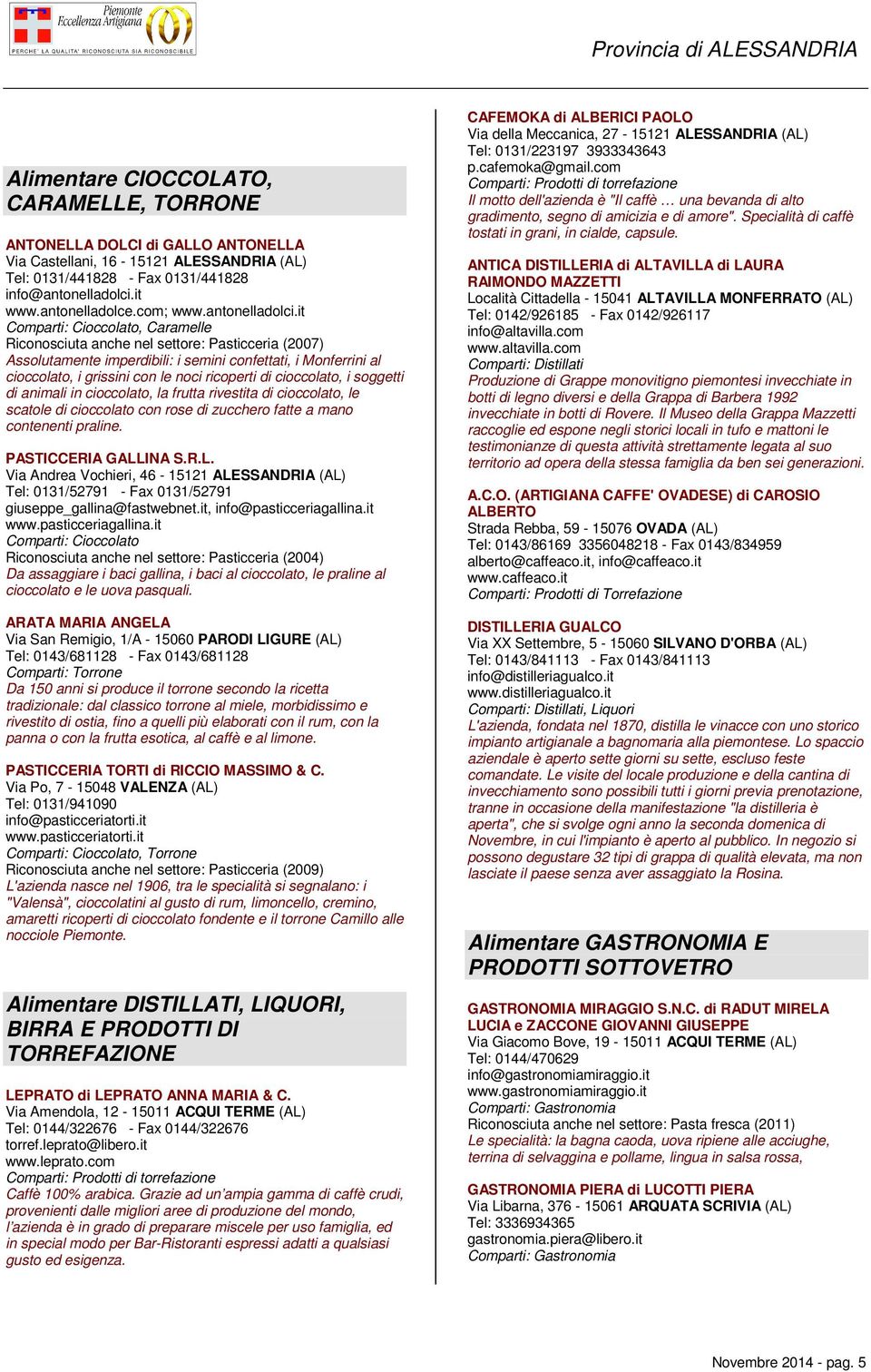 it Comparti: Cioccolato, Caramelle Riconosciuta anche nel settore: Pasticceria (2007) Assolutamente imperdibili: i semini confettati, i Monferrini al cioccolato, i grissini con le noci ricoperti di