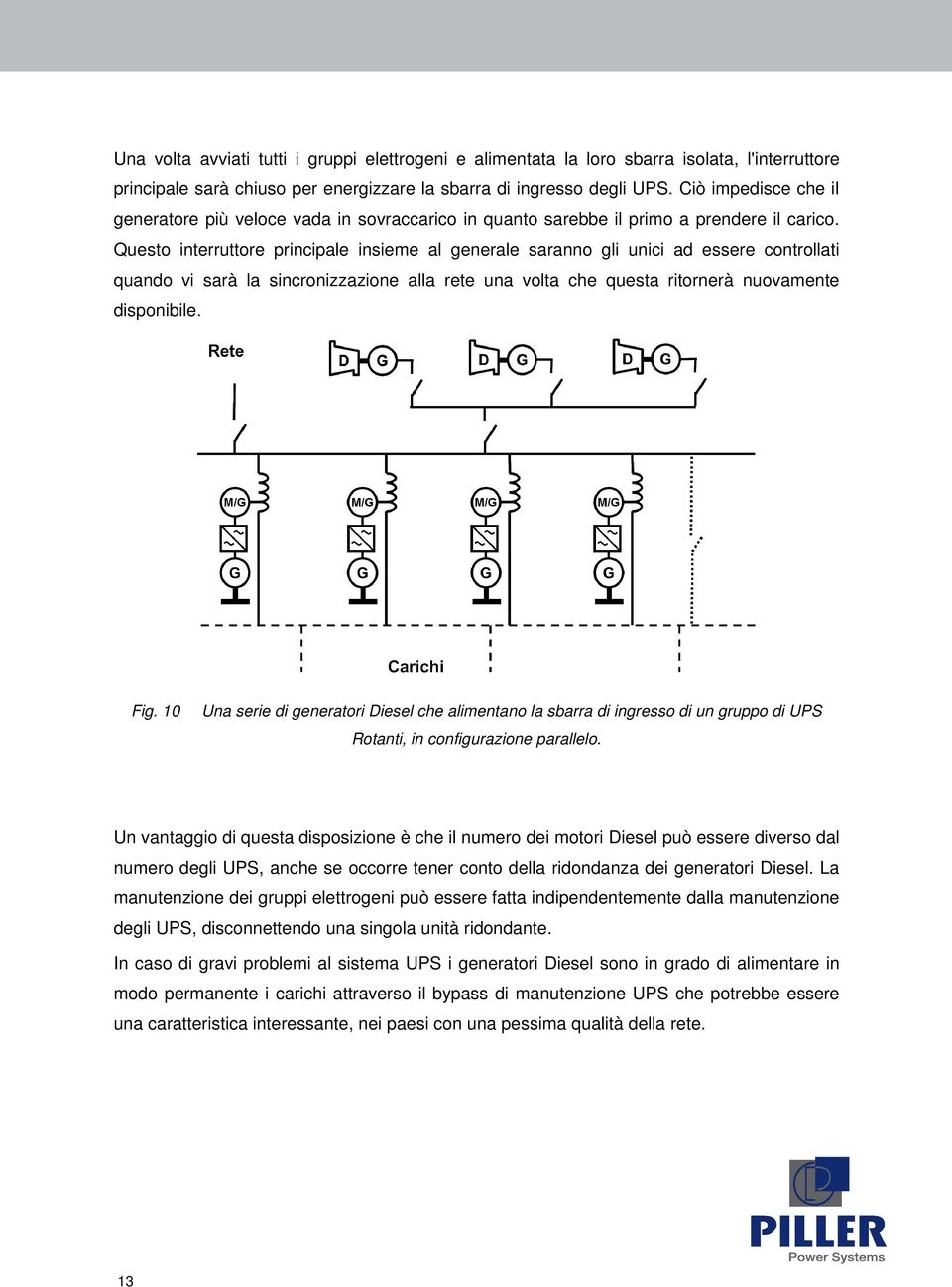 Questo interruttore principale insieme al generale saranno gli unici ad essere controllati quando vi sarà la sincronizzazione alla rete una volta che questa ritornerà nuovamente disponibile. Fig.