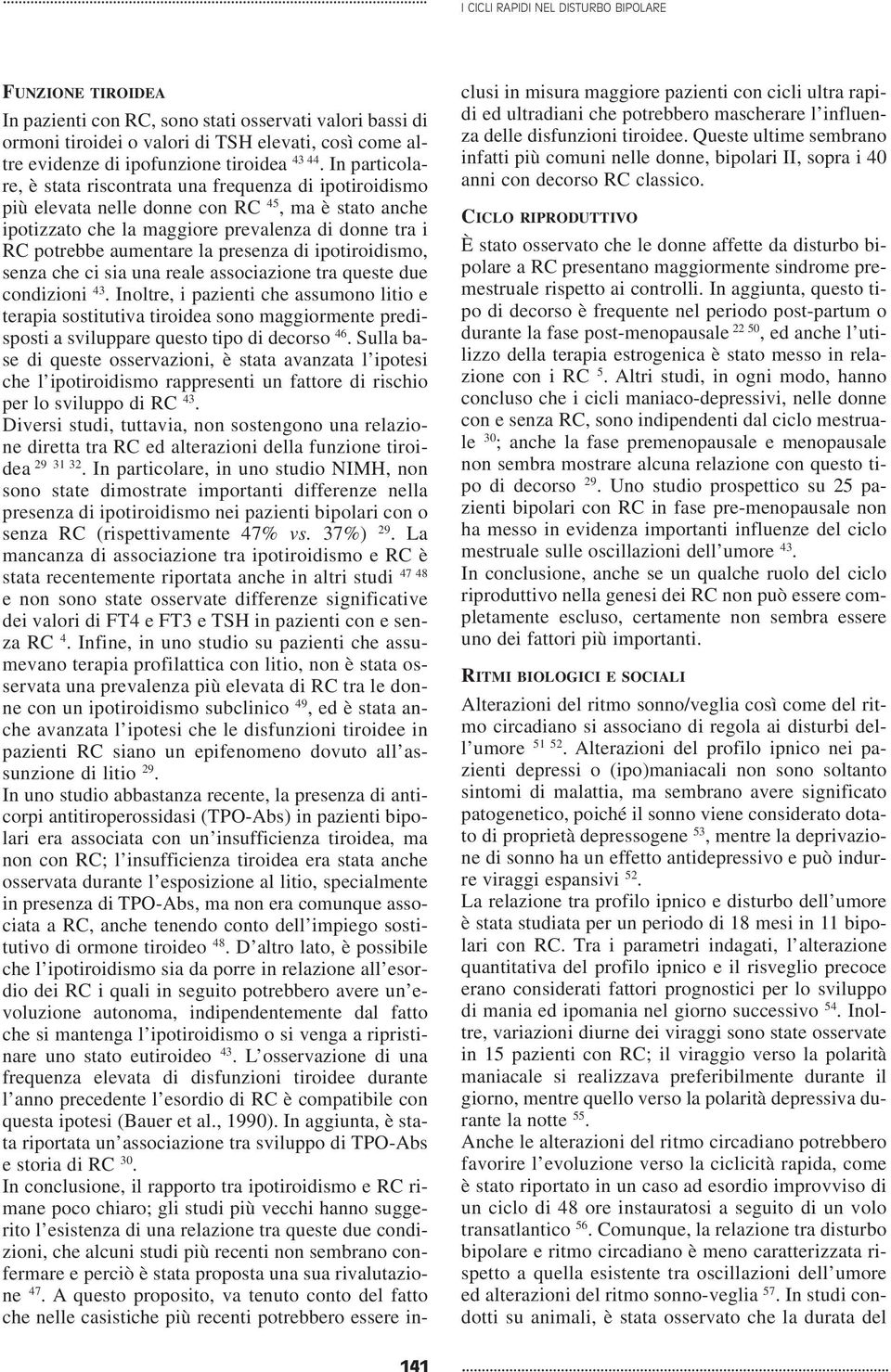 In particolare, è stata riscontrata una frequenza di ipotiroidismo più elevata nelle donne con RC 45, ma è stato anche ipotizzato che la maggiore prevalenza di donne tra i RC potrebbe aumentare la