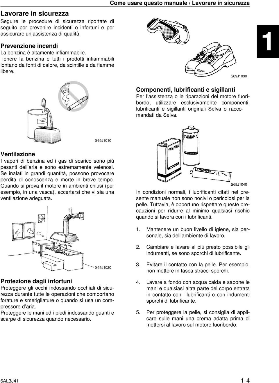 Ventilazione I vapori di benzina ed i gas di scarico sono più pesanti dell aria e sono estremamente velenosi.