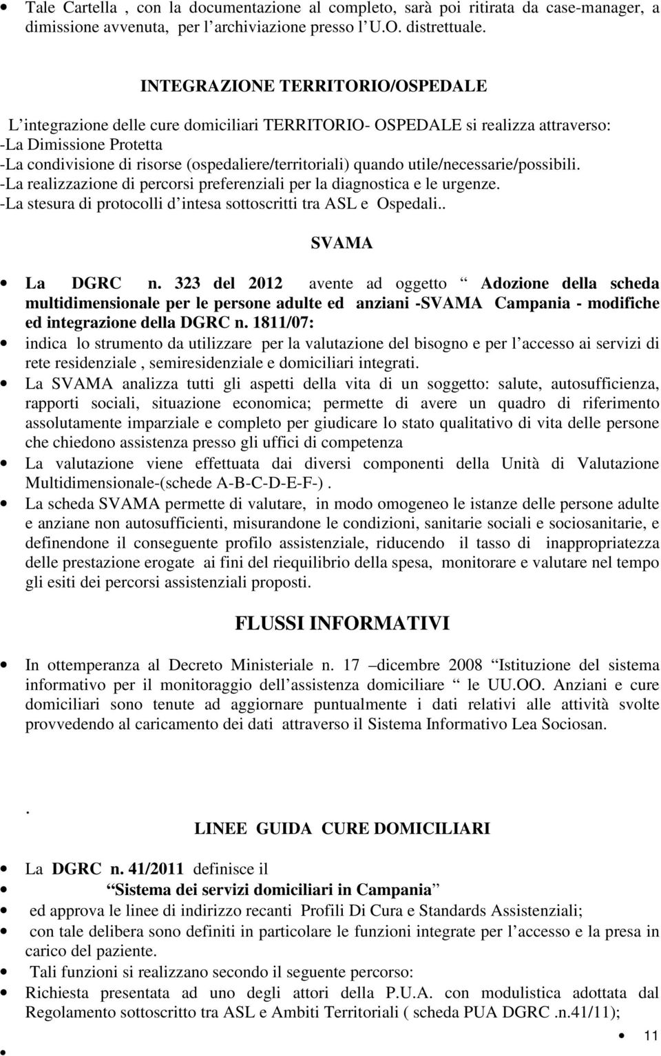 quando utile/necessarie/possibili. -La realizzazione di percorsi preferenziali per la diagnostica e le urgenze. -La stesura di protocolli d intesa sottoscritti tra ASL e Ospedali.. SVAMA La DGRC n.