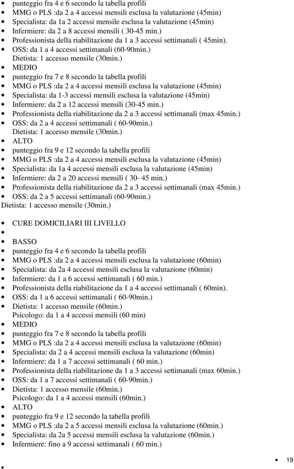 ) MEDIO punteggio fra 7 e 8 secondo la tabella profili MMG o PLS :da 2 a 4 accessi mensili esclusa la valutazione (45min) Specialista: da 1-3 accessi mensili esclusa la valutazione (45min)