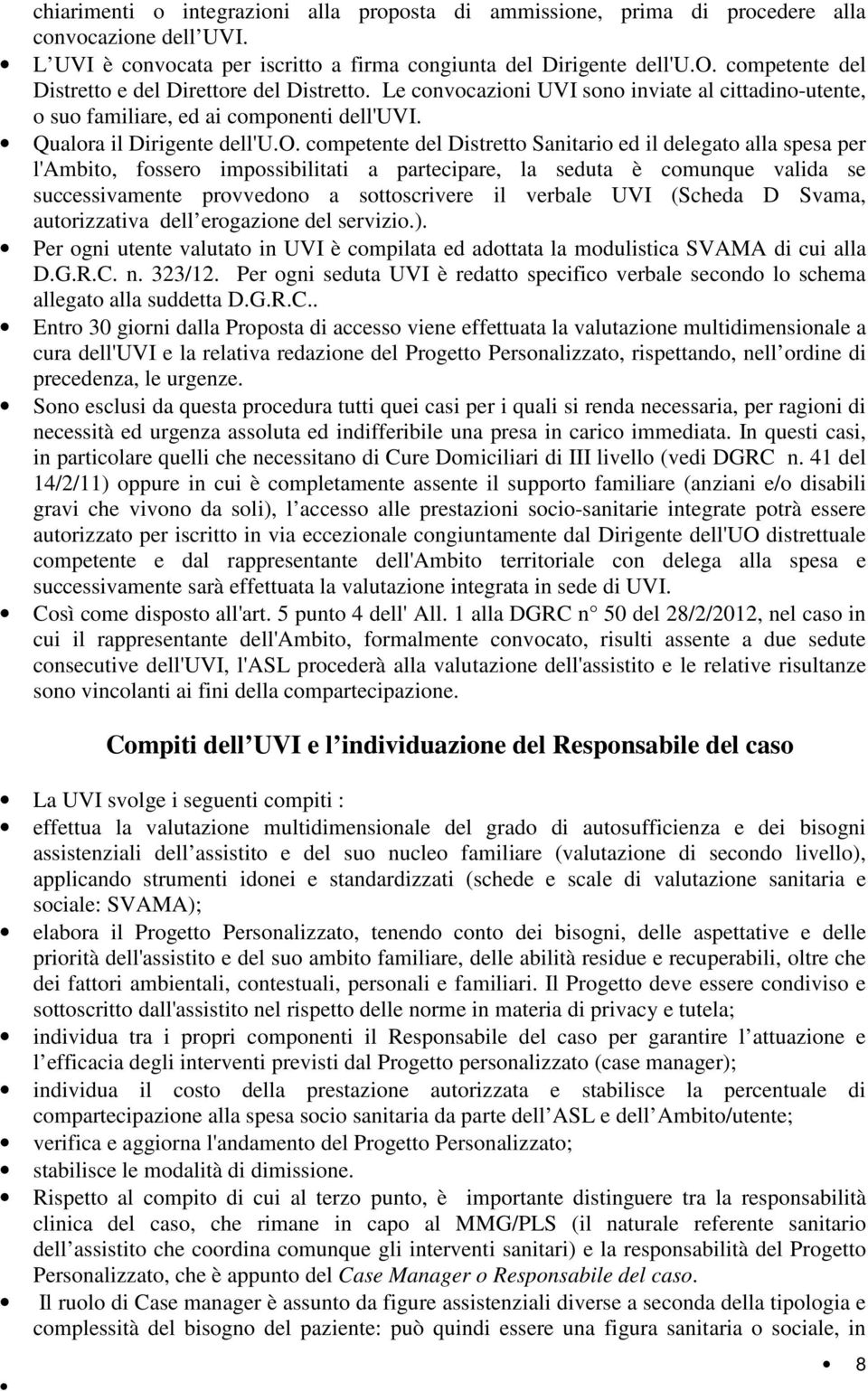 vocazioni UVI sono inviate al cittadino-utente, o suo familiare, ed ai componenti dell'uvi. Qualora il Dirigente dell'u.o. competente del Distretto Sanitario ed il delegato alla spesa per l'ambito,