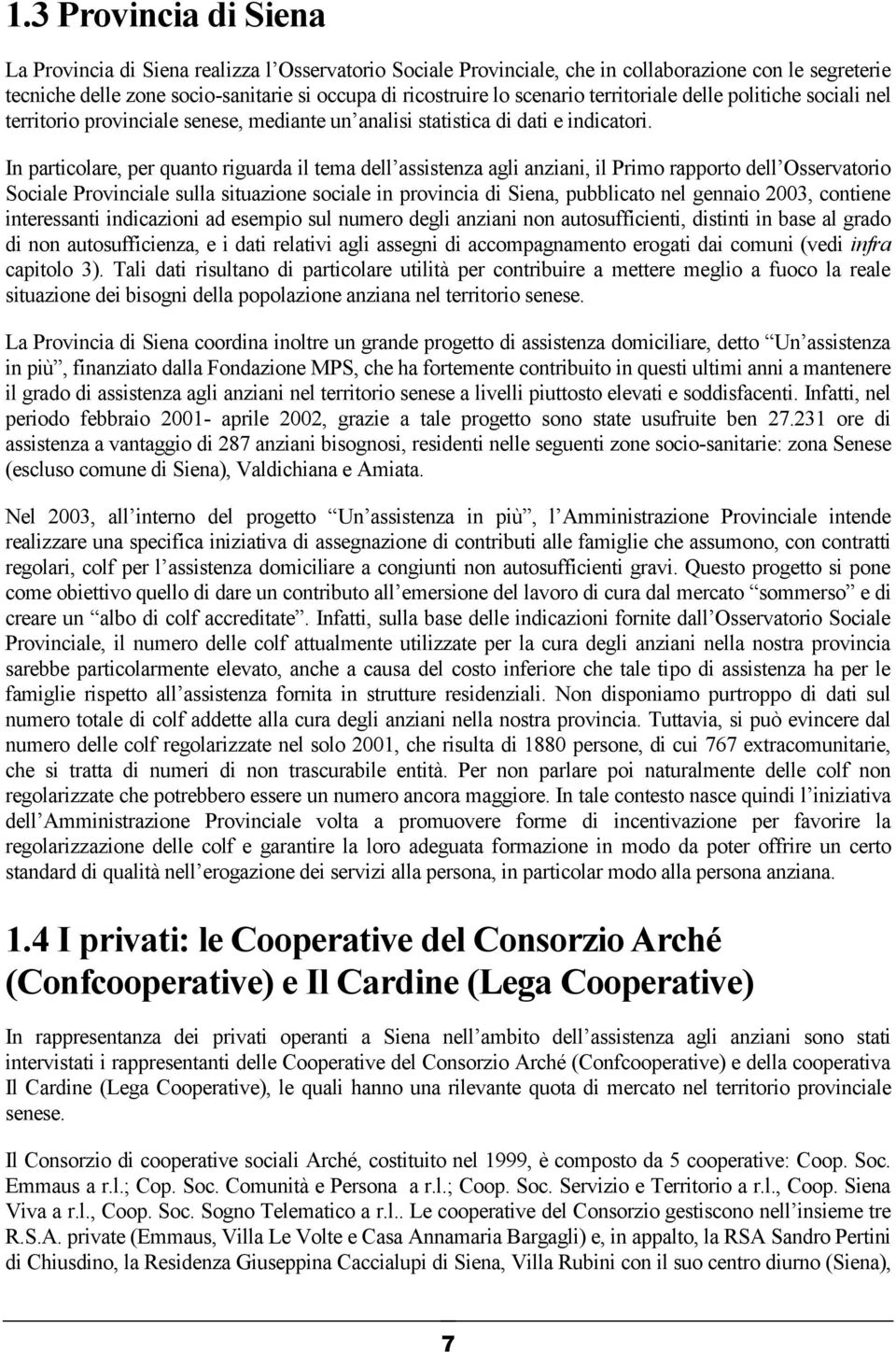 In particolare, per quanto riguarda il tema dell assistenza agli anziani, il Primo rapporto dell Osservatorio Sociale Provinciale sulla situazione sociale in provincia di Siena, pubblicato nel