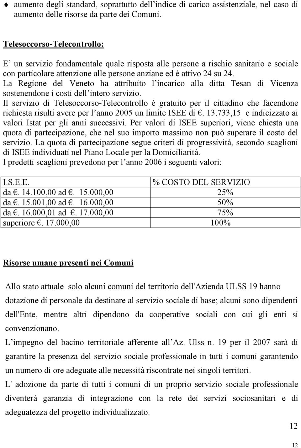 La Regione del Veneto ha attribuito l incarico alla ditta Tesan di Vicenza sostenendone i costi dell intero servizio.