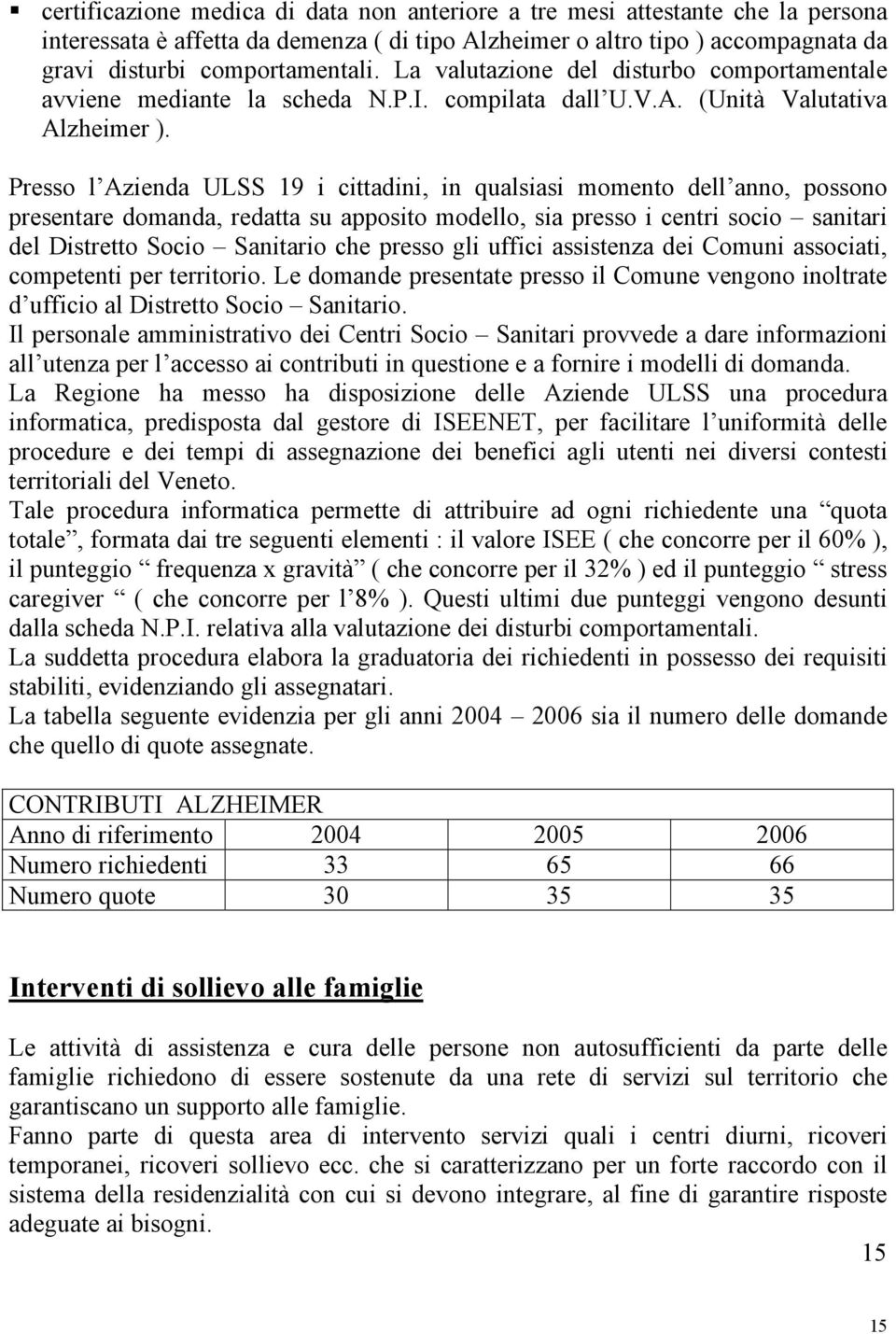 Presso l Azienda ULSS 19 i cittadini, in qualsiasi momento dell anno, possono presentare domanda, redatta su apposito modello, sia presso i centri socio sanitari del Distretto Socio Sanitario che