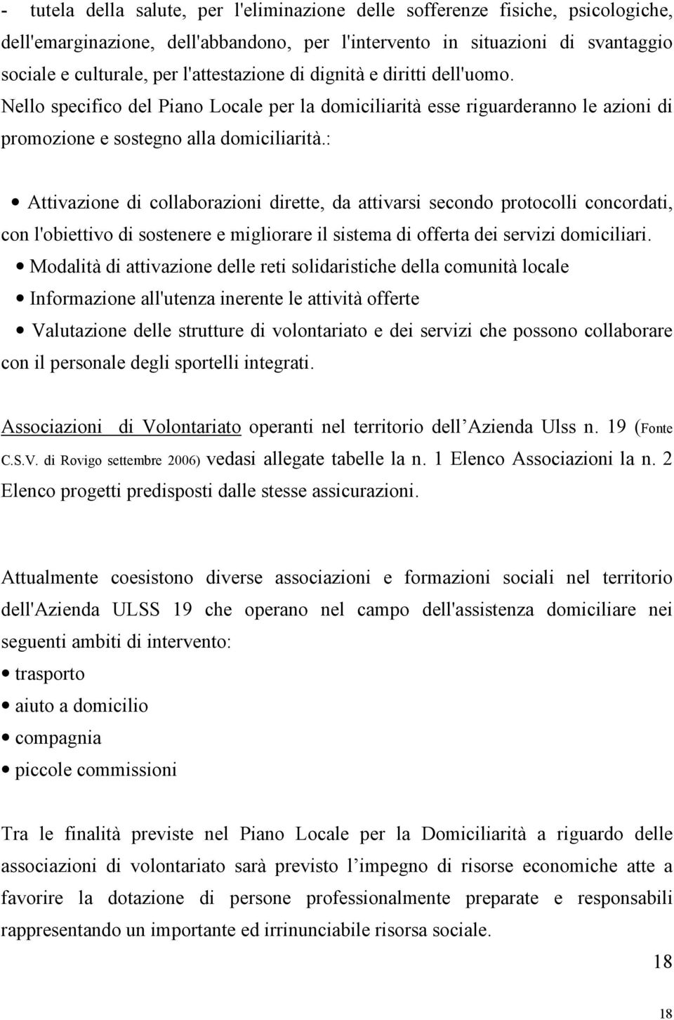 : Attivazione di collaborazioni dirette, da attivarsi secondo protocolli concordati, con l'obiettivo di sostenere e migliorare il sistema di offerta dei servizi domiciliari.