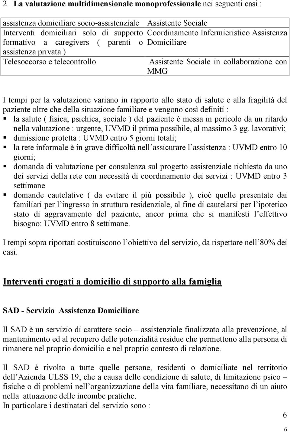 rapporto allo stato di salute e alla fragilità del paziente oltre che della situazione familiare e vengono così definiti : la salute ( fisica, psichica, sociale ) del paziente è messa in pericolo da