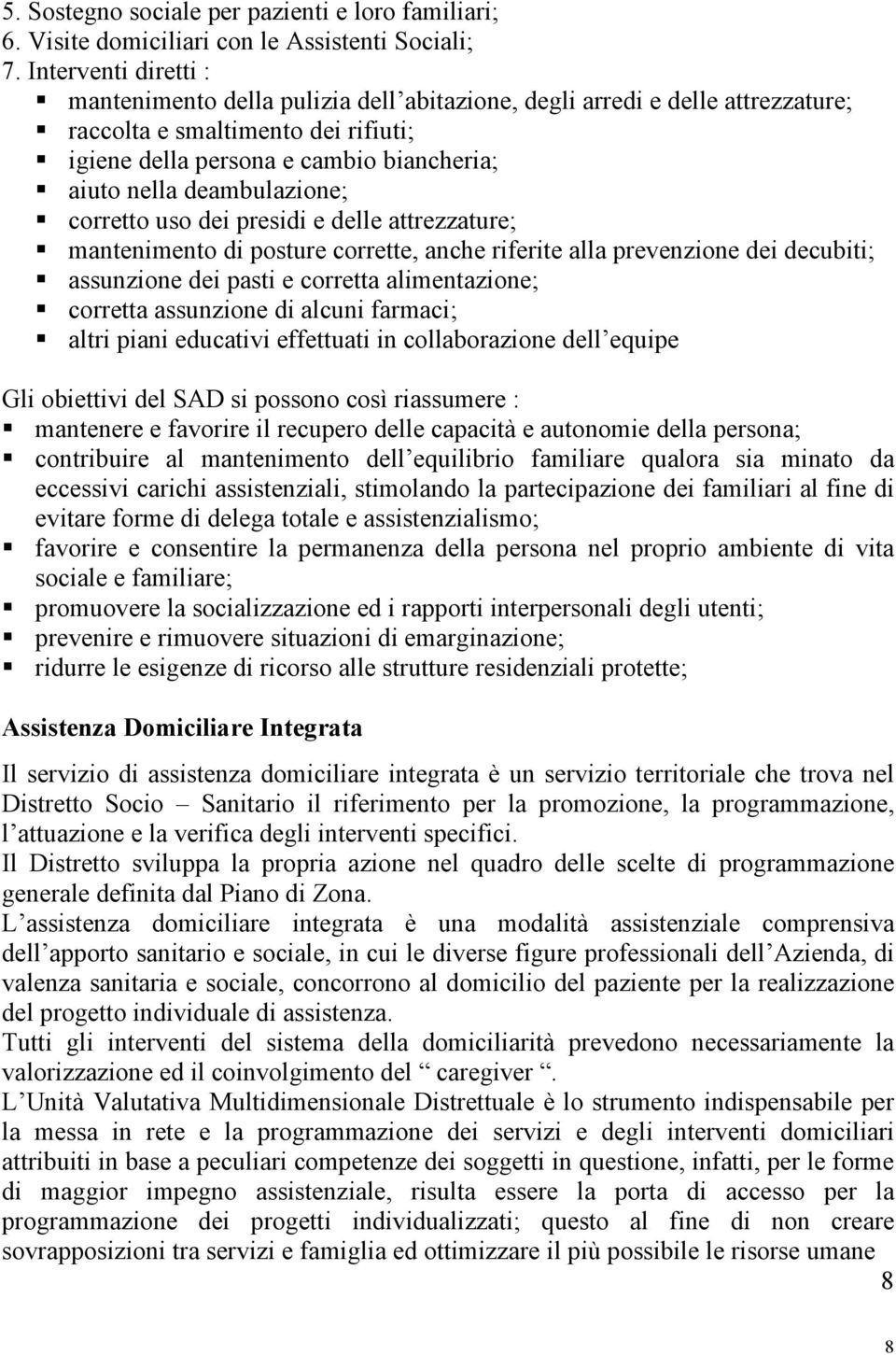 deambulazione; corretto uso dei presidi e delle attrezzature; mantenimento di posture corrette, anche riferite alla prevenzione dei decubiti; assunzione dei pasti e corretta alimentazione; corretta