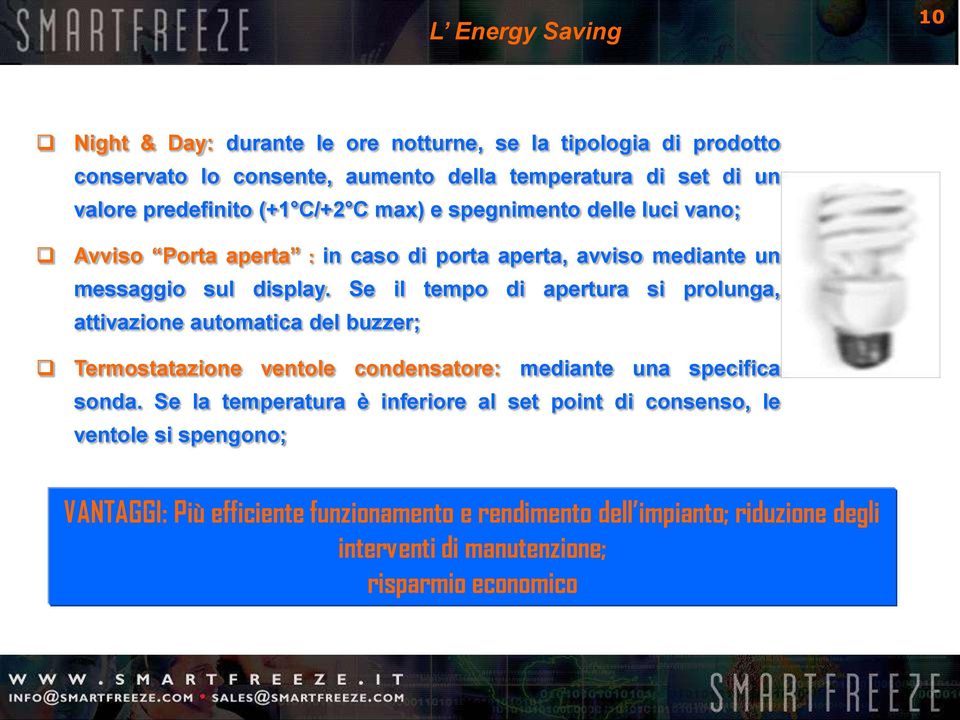 Se il tempo di apertura si prolunga, attivazione automatica del buzzer; Termostatazione ventole condensatore: mediante una specifica sonda.