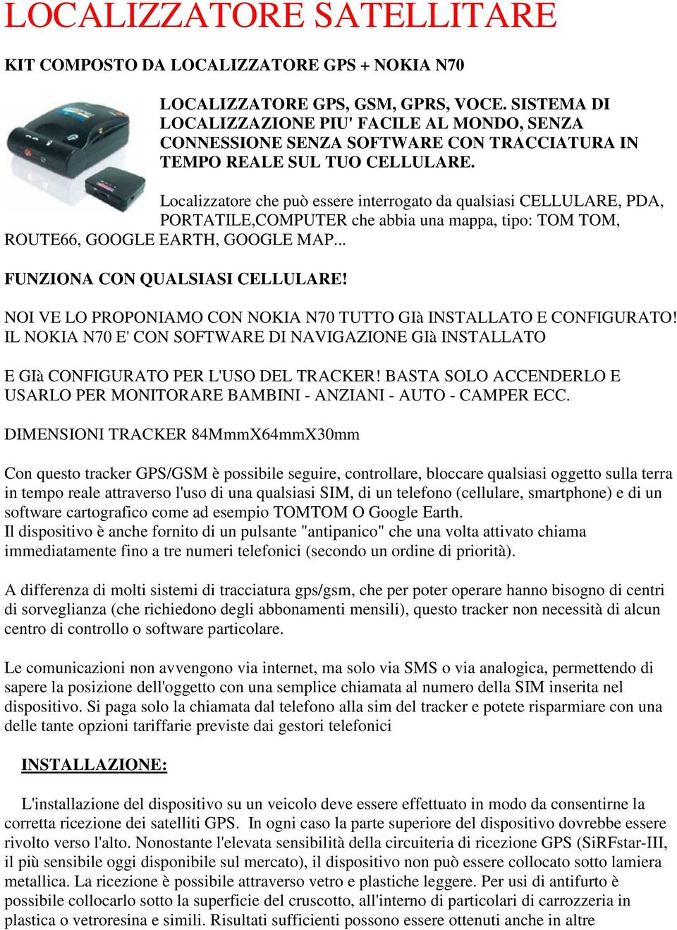 Localizzatore che può essere interrogato da qualsiasi CELLULARE, PDA, PORTATILE,COMPUTER che abbia una mappa, tipo: TOM TOM, ROUTE66, GOOGLE EARTH, GOOGLE MAP... FUNZIONA CON QUALSIASI CELLULARE!