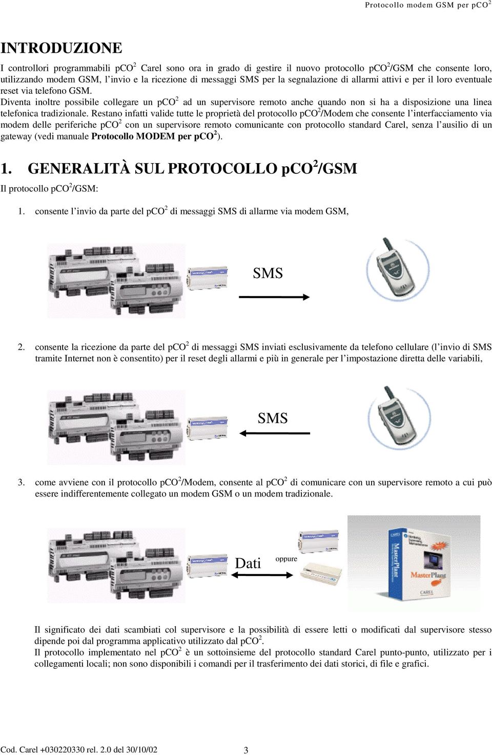 Diventa inoltre possibile collegare un pco 2 ad un supervisore remoto anche quando non si ha a disposizione una linea telefonica tradizionale.