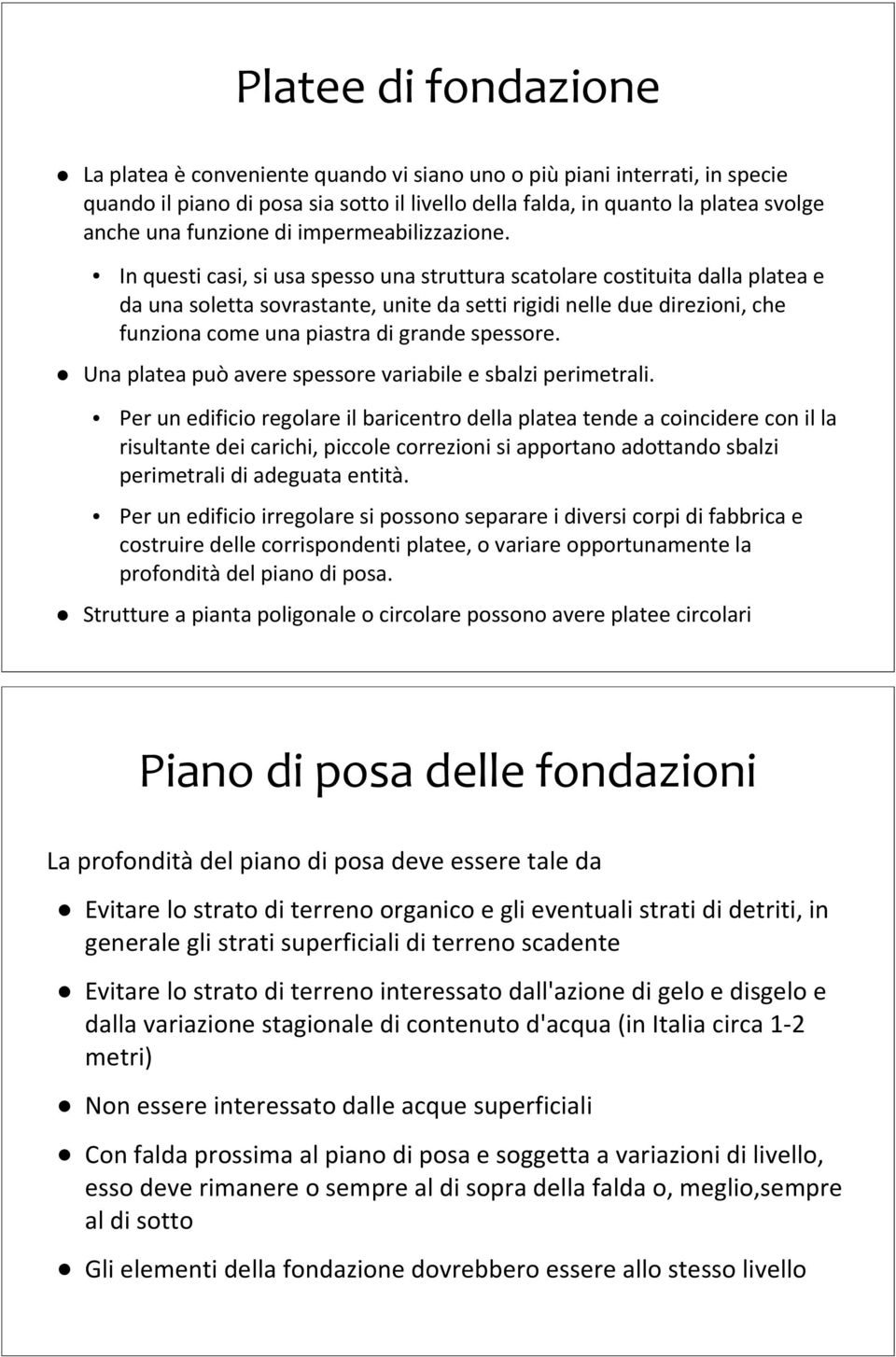 In questi casi, si usa spesso una struttura scatolare costituita dalla platea e da una soletta sovrastante, unite da setti rigidi nelle due direzioni, che funziona come una piastra di grande spessore.