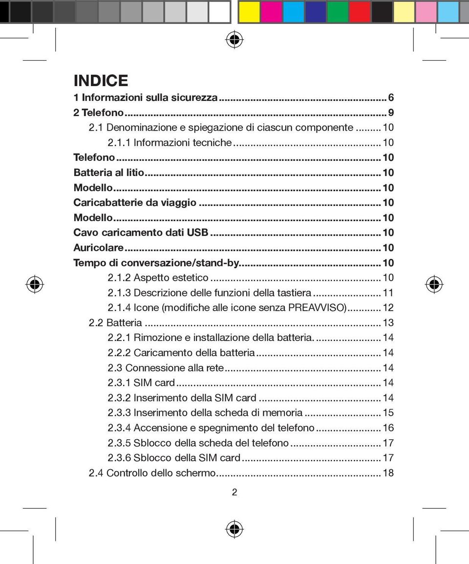 ..11 2.1.4 Icone (modifiche alle icone senza PREAVVISO)...12 2.2 Batteria...13 2.2.1 Rimozione e installazione della batteria...14 2.2.2 Caricamento della batteria...14 2.3 Connessione alla rete...14 2.3.1 SIM card.