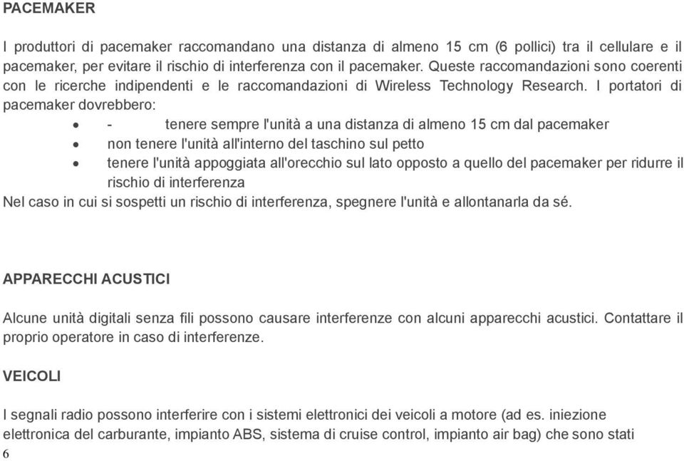 I portatori di pacemaker dovrebbero: - tenere sempre l'unità a una distanza di almeno 15 cm dal pacemaker non tenere l'unità all'interno del taschino sul petto tenere l'unità appoggiata all'orecchio