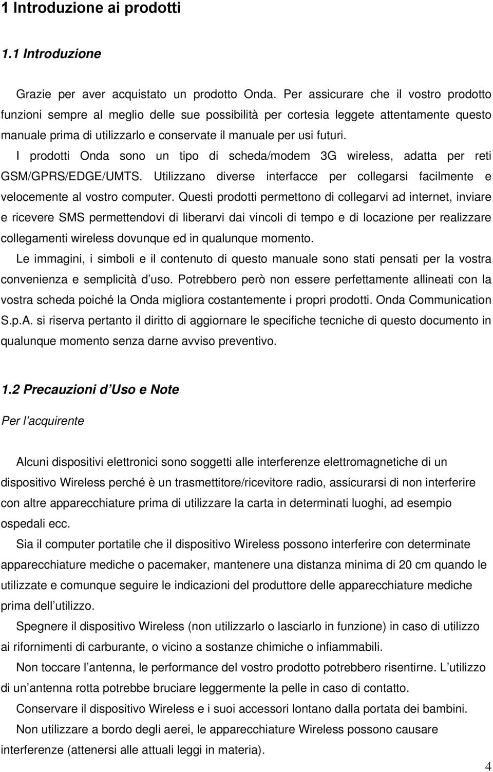 I prodotti Onda sono un tipo di scheda/modem 3G wireless, adatta per reti GSM/GPRS/EDGE/UMTS. Utilizzano diverse interfacce per collegarsi facilmente e velocemente al vostro computer.