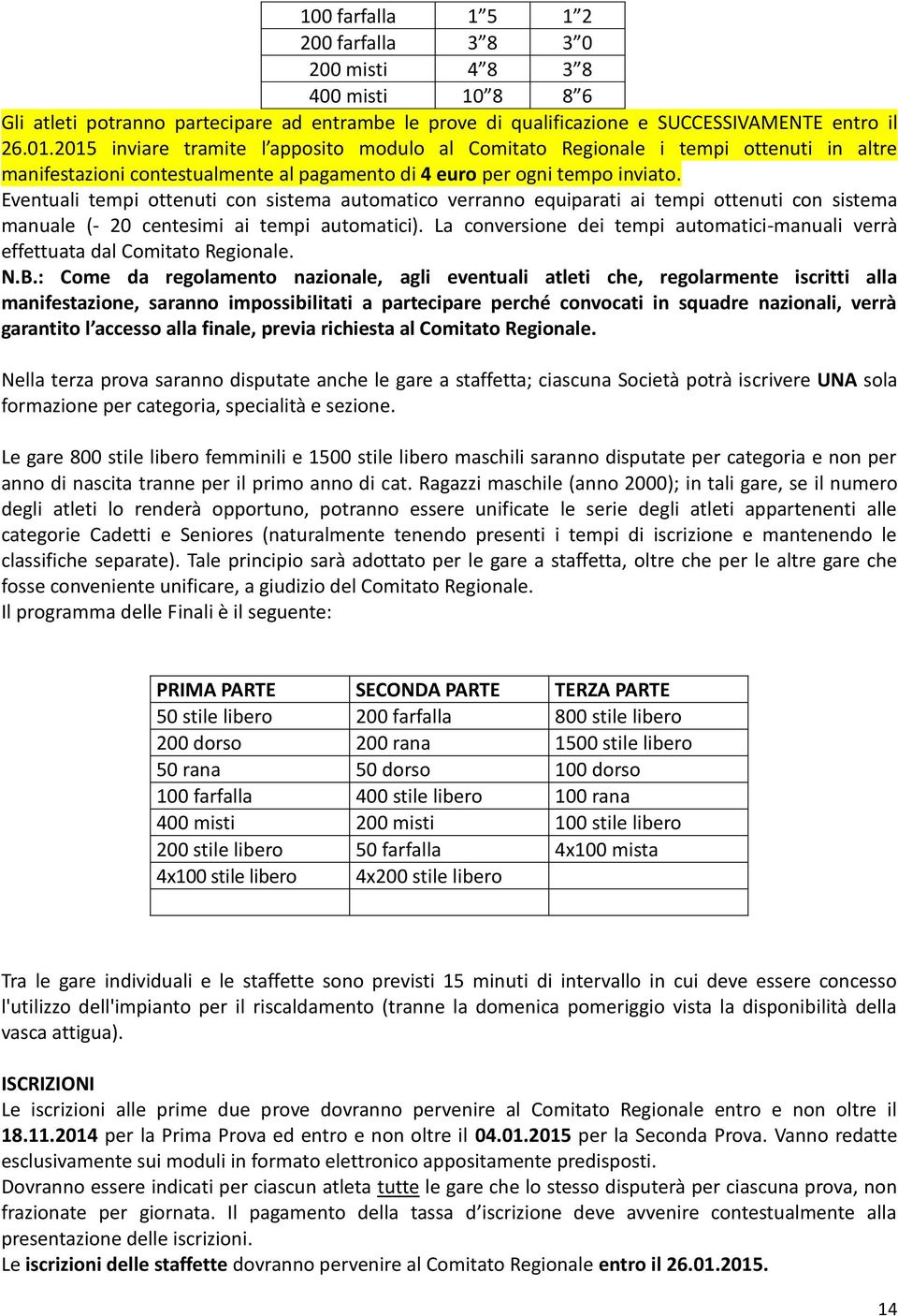 Eventuali tempi ottenuti con sistema automatico verranno equiparati ai tempi ottenuti con sistema manuale (- 20 centesimi ai tempi automatici).