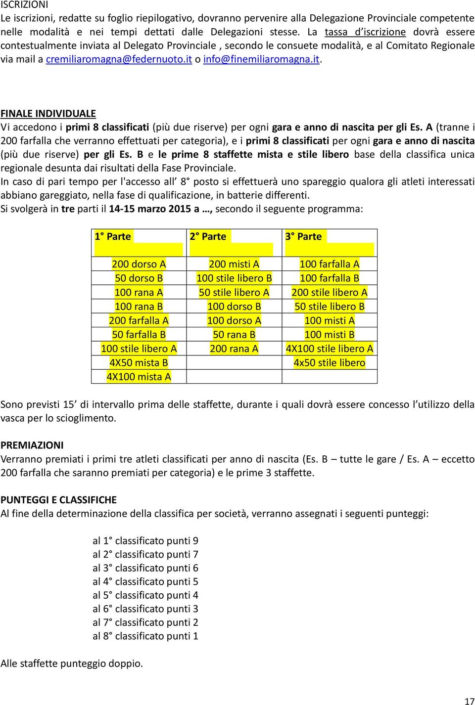 it o info@finemiliaromagna.it. FINALE INDIVIDUALE Vi accedono i primi 8 classificati (più due riserve) per ogni gara e anno di nascita per gli Es.