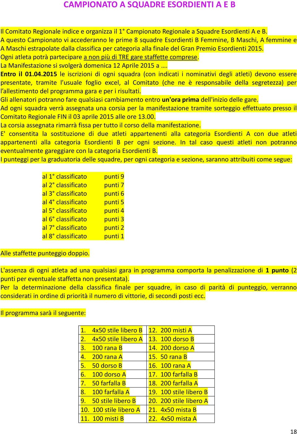 Ogni atleta potrà partecipare a non più di TRE gare staffette comprese. La Manifestazione si svolgerà domenica 12 Aprile 2015 a. Entro il 01.04.